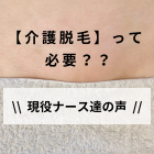 現役ベテランナース達に聞いた【介護脱毛】って必要？